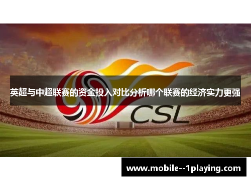 英超与中超联赛的资金投入对比分析哪个联赛的经济实力更强 英超与中超联赛的资金投入对比分析哪个联赛的经济实力更强