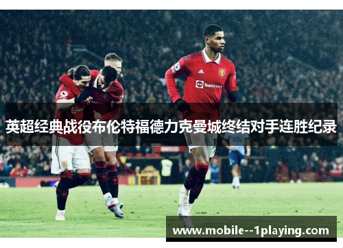 英超经典战役布伦特福德力克曼城终结对手连胜纪录 英超经典战役布伦特福德力克曼城终结对手连胜纪录